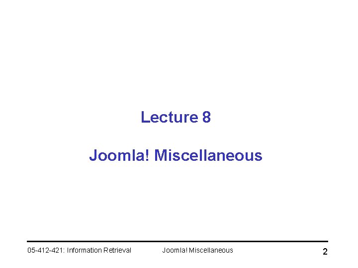 Lecture 8 Joomla! Miscellaneous 05 -412 -421: Information Retrieval Joomla! Miscellaneous 2 