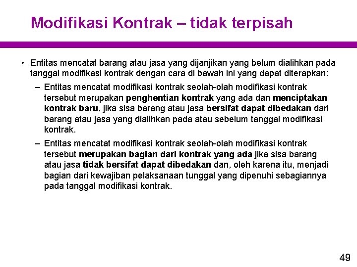 Modifikasi Kontrak – tidak terpisah • Entitas mencatat barang atau jasa yang dijanjikan yang