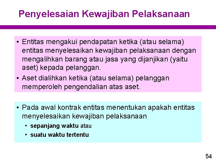 Penyelesaian Kewajiban Pelaksanaan • Entitas mengakui pendapatan ketika (atau selama) entitas menyelesaikan kewajiban pelaksanaan