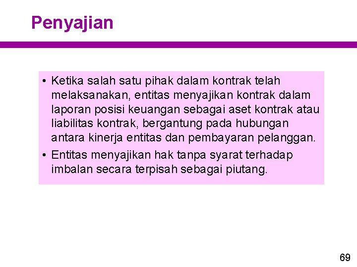 Penyajian • Ketika salah satu pihak dalam kontrak telah melaksanakan, entitas menyajikan kontrak dalam