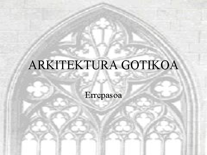 ARKITEKTURA GOTIKOA Errepasoa 