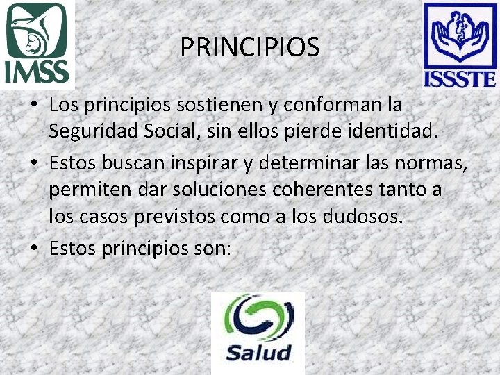 PRINCIPIOS • Los principios sostienen y conforman la Seguridad Social, sin ellos pierde identidad.