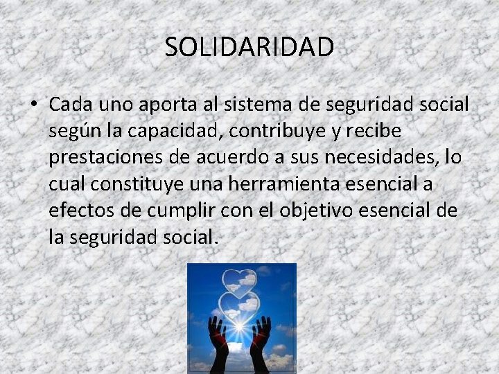 SOLIDARIDAD • Cada uno aporta al sistema de seguridad social según la capacidad, contribuye