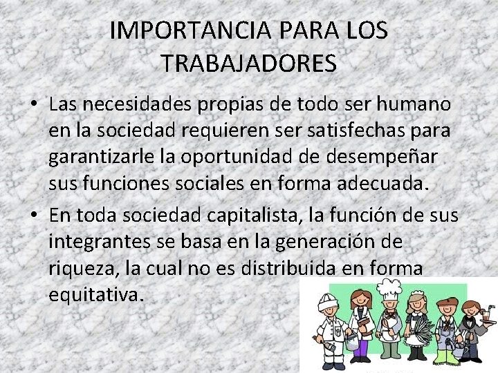 IMPORTANCIA PARA LOS TRABAJADORES • Las necesidades propias de todo ser humano en la