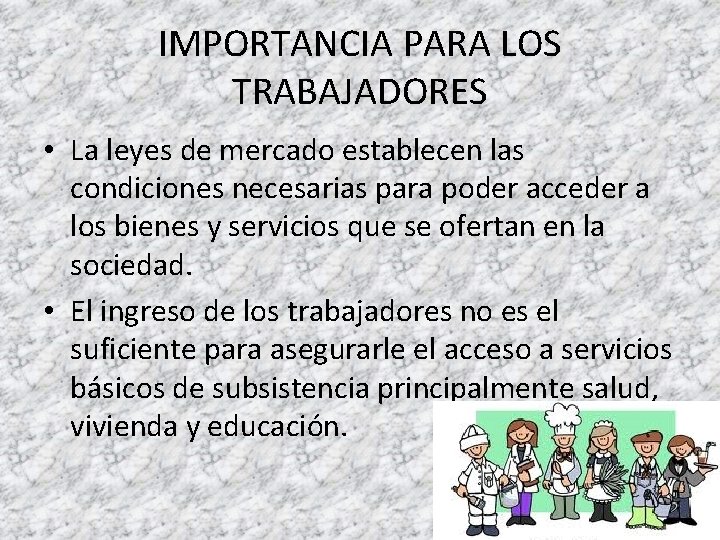 IMPORTANCIA PARA LOS TRABAJADORES • La leyes de mercado establecen las condiciones necesarias para