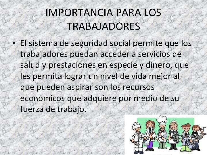 IMPORTANCIA PARA LOS TRABAJADORES • El sistema de seguridad social permite que los trabajadores