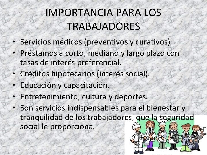 IMPORTANCIA PARA LOS TRABAJADORES • Servicios médicos (preventivos y curativos) • Préstamos a corto,