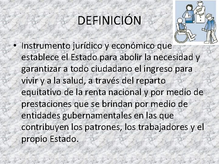 DEFINICIÓN • Instrumento jurídico y económico que establece el Estado para abolir la necesidad