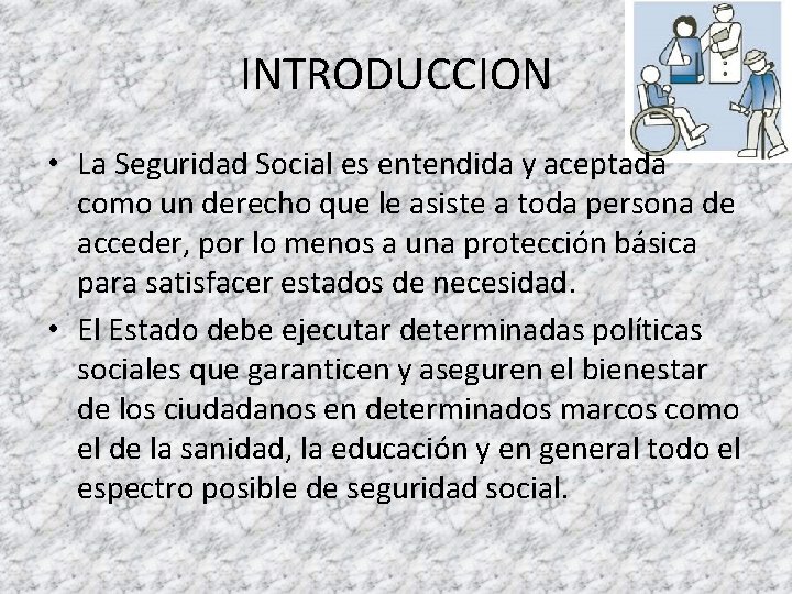 INTRODUCCION • La Seguridad Social es entendida y aceptada como un derecho que le