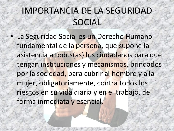 IMPORTANCIA DE LA SEGURIDAD SOCIAL • La Seguridad Social es un Derecho Humano fundamental