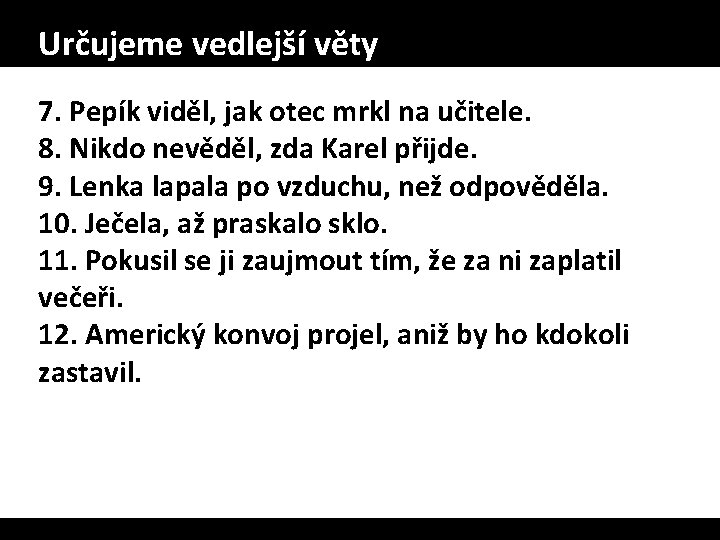 Určujeme vedlejší věty 7. Pepík viděl, jak otec mrkl na učitele. 8. Nikdo nevěděl,