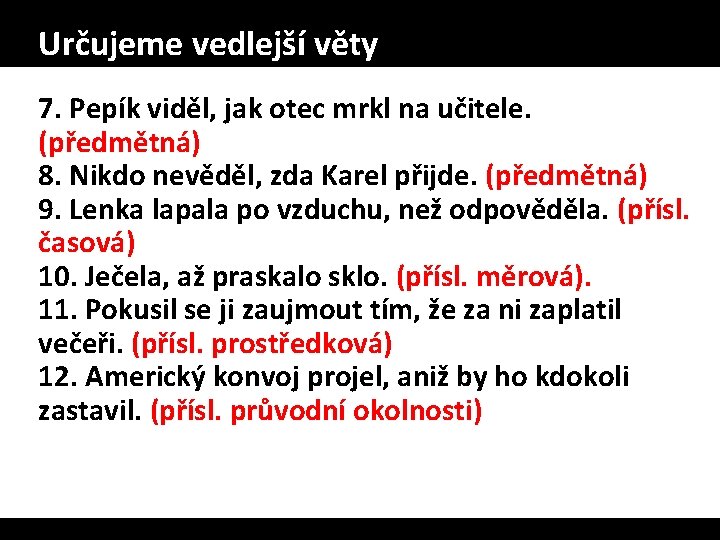 Určujeme vedlejší věty 7. Pepík viděl, jak otec mrkl na učitele. (předmětná) 8. Nikdo