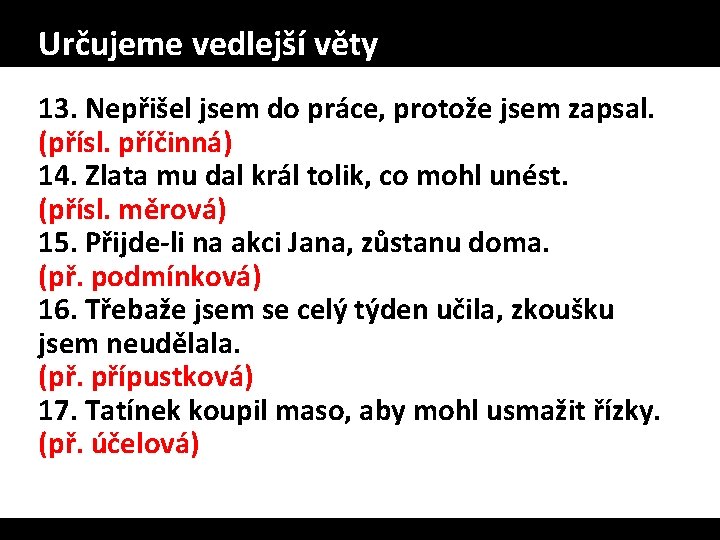 Určujeme vedlejší věty 13. Nepřišel jsem do práce, protože jsem zapsal. (přísl. příčinná) 14.