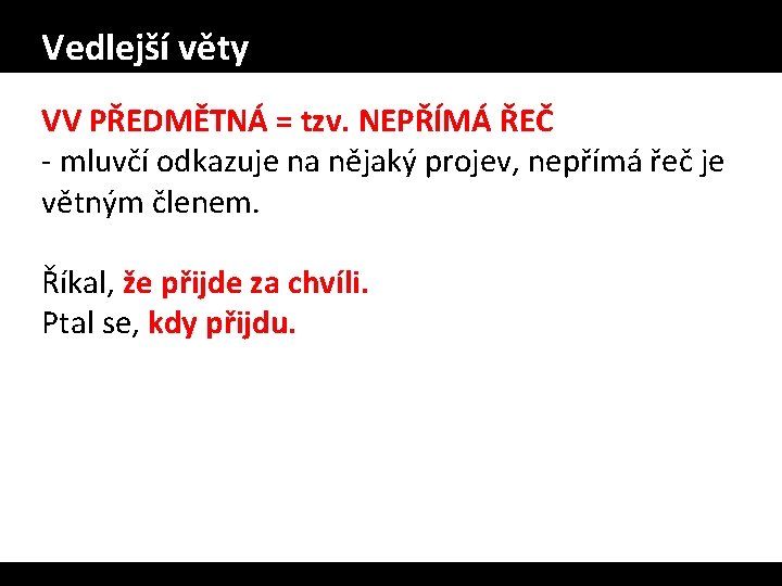 Vedlejší věty VV PŘEDMĚTNÁ = tzv. NEPŘÍMÁ ŘEČ - mluvčí odkazuje na nějaký projev,