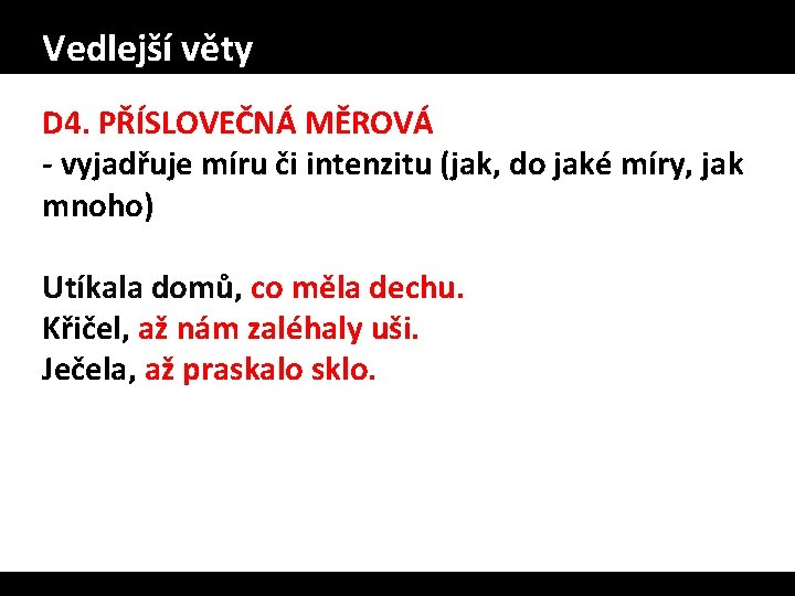 Vedlejší věty D 4. PŘÍSLOVEČNÁ MĚROVÁ - vyjadřuje míru či intenzitu (jak, do jaké