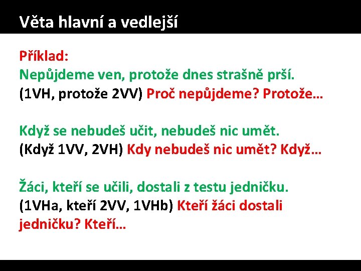 Věta hlavní a vedlejší Příklad: Nepůjdeme ven, protože dnes strašně prší. (1 VH, protože