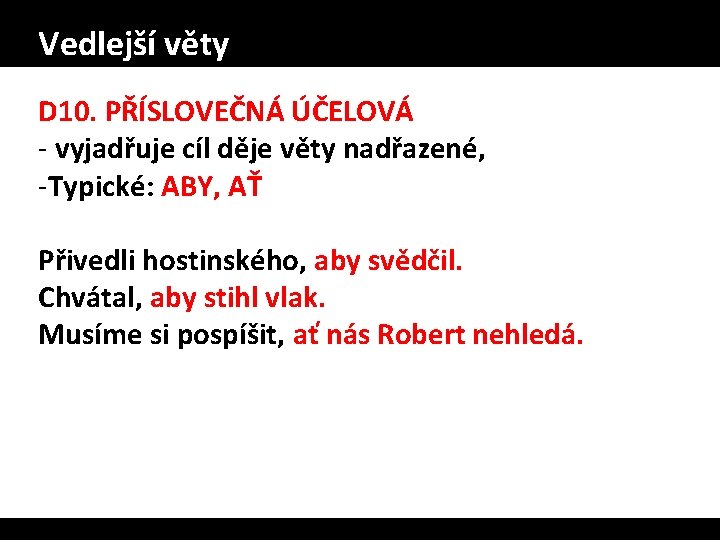 Vedlejší věty D 10. PŘÍSLOVEČNÁ ÚČELOVÁ - vyjadřuje cíl děje věty nadřazené, -Typické: ABY,