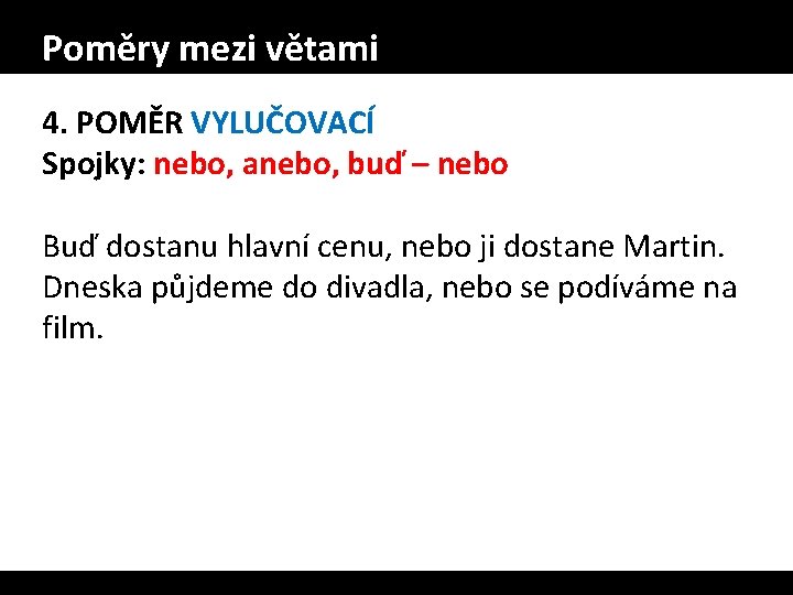 Poměry mezi větami 4. POMĚR VYLUČOVACÍ Spojky: nebo, anebo, buď – nebo Buď dostanu