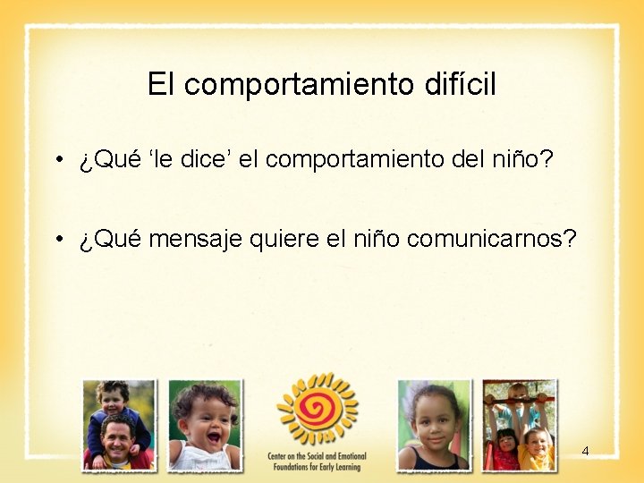 El comportamiento difícil • ¿Qué ‘le dice’ el comportamiento del niño? • ¿Qué mensaje