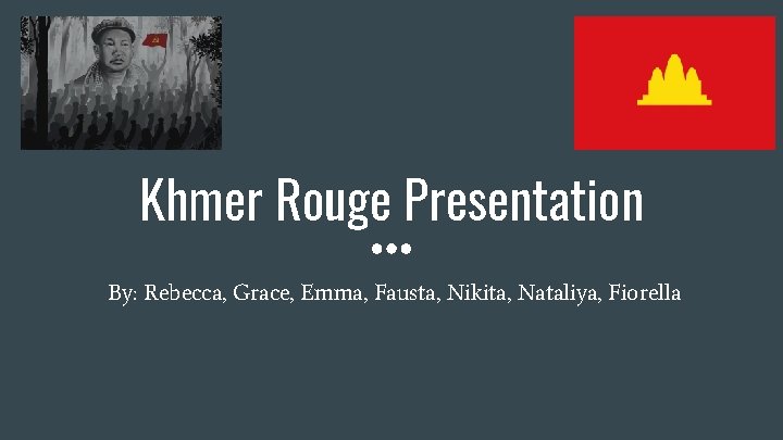 Khmer Rouge Presentation By: Rebecca, Grace, Emma, Fausta, Nikita, Nataliya, Fiorella 