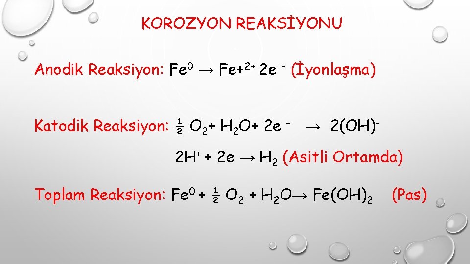 KOROZYON REAKSİYONU Anodik Reaksiyon: Fe 0 → Fe+2+ 2 e – (İyonlaşma) Katodik Reaksiyon: