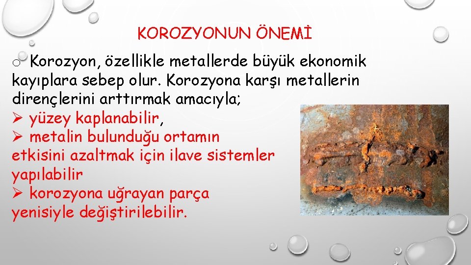 KOROZYONUN ÖNEMİ o Korozyon, özellikle metallerde büyük ekonomik kayıplara sebep olur. Korozyona karşı metallerin