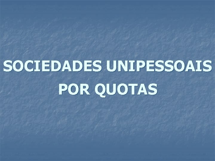 SOCIEDADES UNIPESSOAIS POR QUOTAS 