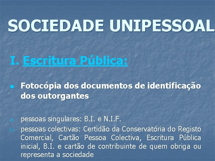 SOCIEDADE UNIPESSOAL I. Escritura Pública: n a) b) Fotocópia dos documentos de identificação dos