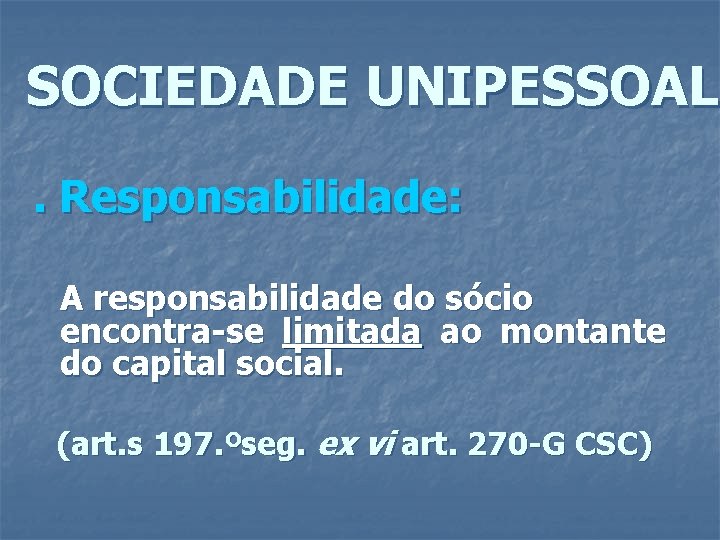 SOCIEDADE UNIPESSOAL. Responsabilidade: A responsabilidade do sócio encontra-se limitada ao montante do capital social.