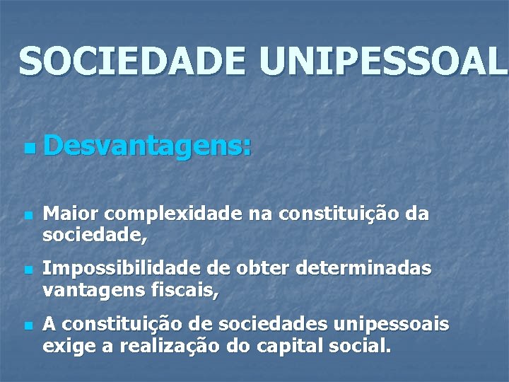 SOCIEDADE UNIPESSOAL n Desvantagens: n n n Maior complexidade na constituição da sociedade, Impossibilidade