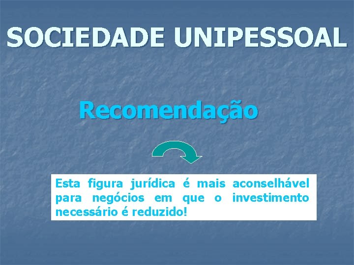 SOCIEDADE UNIPESSOAL Recomendação Esta figura jurídica é mais aconselhável para negócios em que o