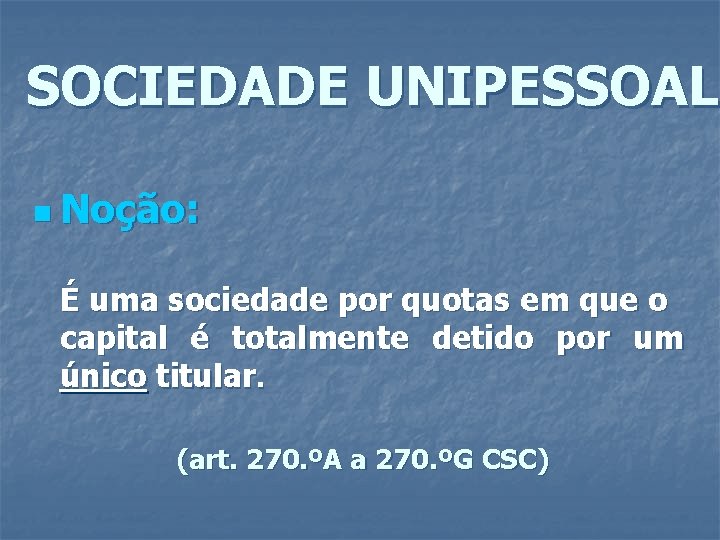 SOCIEDADE UNIPESSOAL n Noção: É uma sociedade por quotas em que o capital é SOCIEDADE UNIPESSOAL n Noção: É uma sociedade por quotas em que o capital é