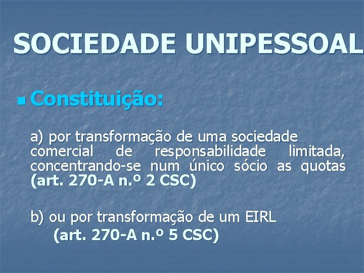 SOCIEDADE UNIPESSOAL n Constituição: a) por transformação de uma sociedade comercial de responsabilidade limitada,