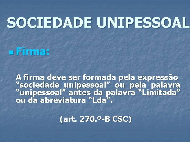 SOCIEDADE UNIPESSOAL n Firma: A firma deve ser formada pela expressão “sociedade unipessoal” ou