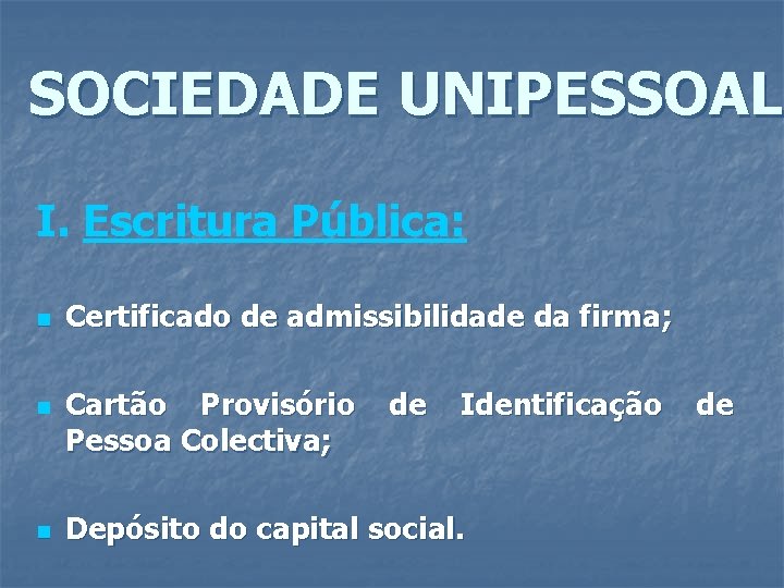 SOCIEDADE UNIPESSOAL I. Escritura Pública: n n n Certificado de admissibilidade da firma; Cartão