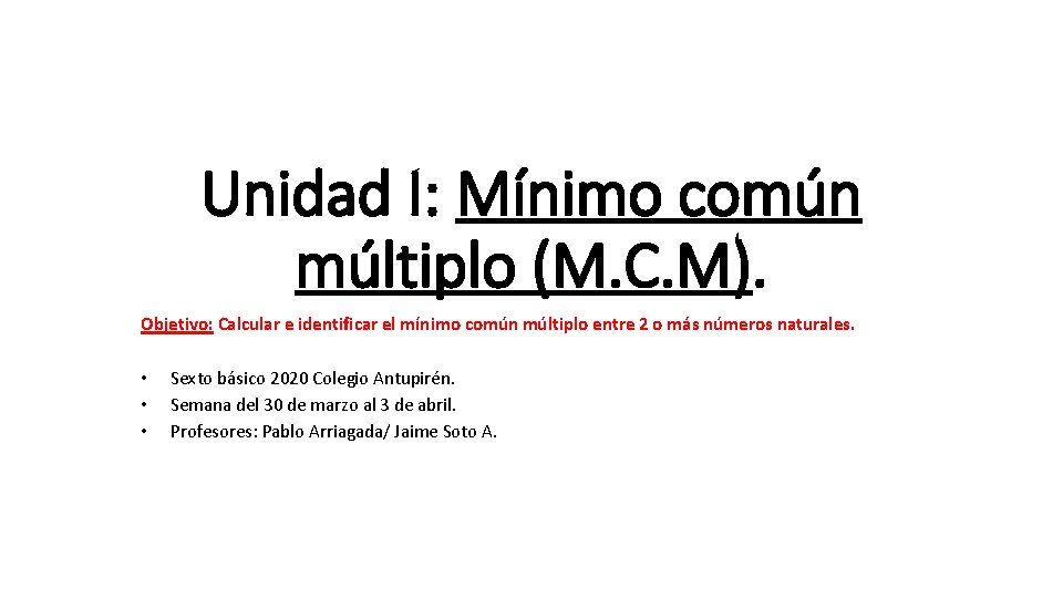 Unidad I: Mínimo común múltiplo (M. C. M). Objetivo: Calcular e identificar el mínimo