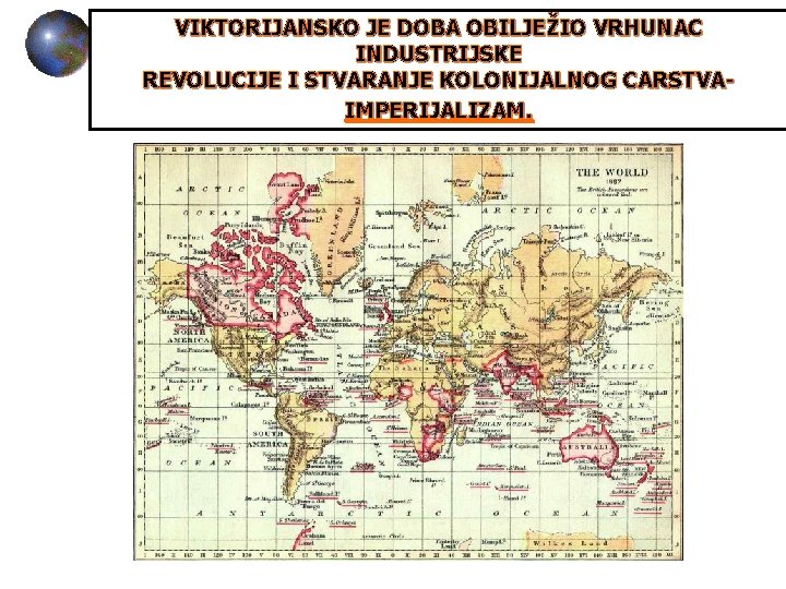 VIKTORIJANSKO JE DOBA OBILJEŽIO VRHUNAC INDUSTRIJSKE REVOLUCIJE I STVARANJE KOLONIJALNOG CARSTVAIMPERIJALIZAM. 