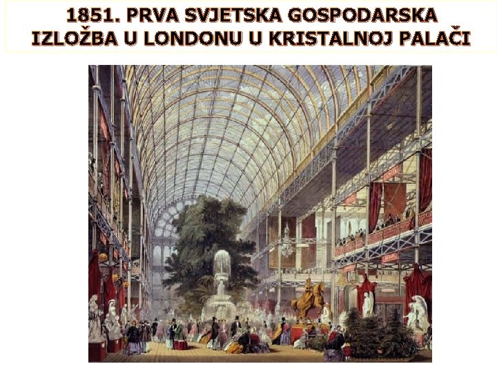 1851. PRVA SVJETSKA GOSPODARSKA IZLOŽBA U LONDONU U KRISTALNOJ PALAČI 