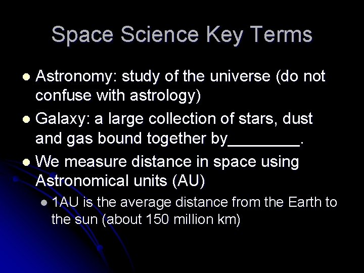 Space Science Key Terms Astronomy: study of the universe (do not confuse with astrology)