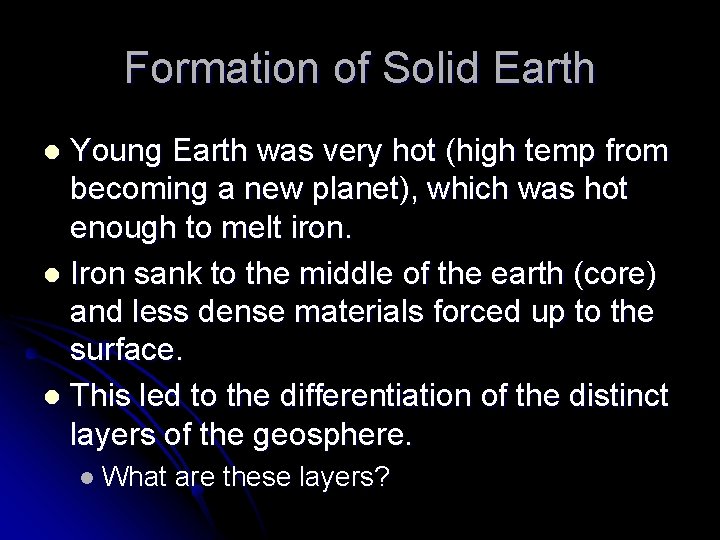 Formation of Solid Earth Young Earth was very hot (high temp from becoming a