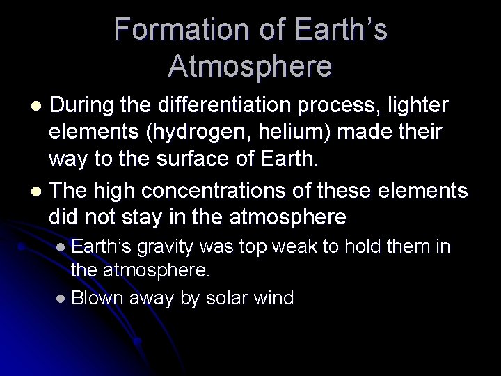 Formation of Earth’s Atmosphere During the differentiation process, lighter elements (hydrogen, helium) made their