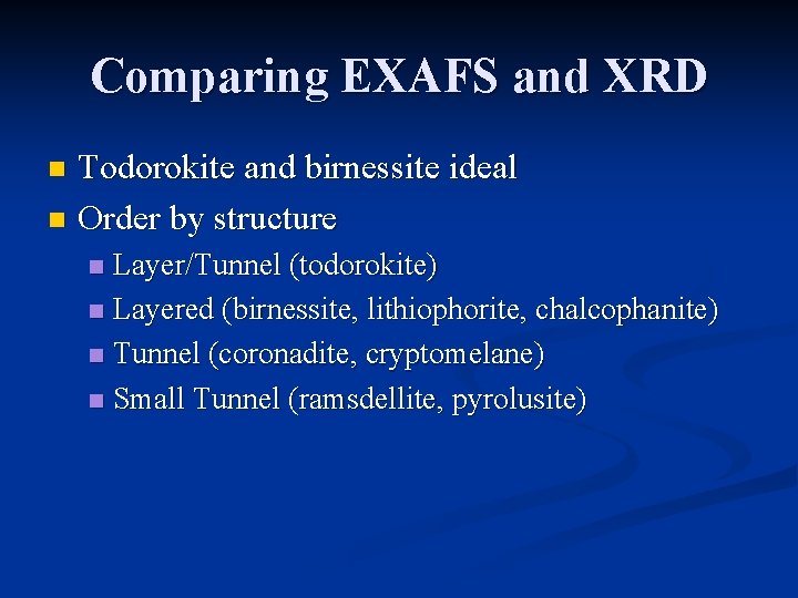 Comparing EXAFS and XRD Todorokite and birnessite ideal n Order by structure n Layer/Tunnel Comparing EXAFS and XRD Todorokite and birnessite ideal n Order by structure n Layer/Tunnel