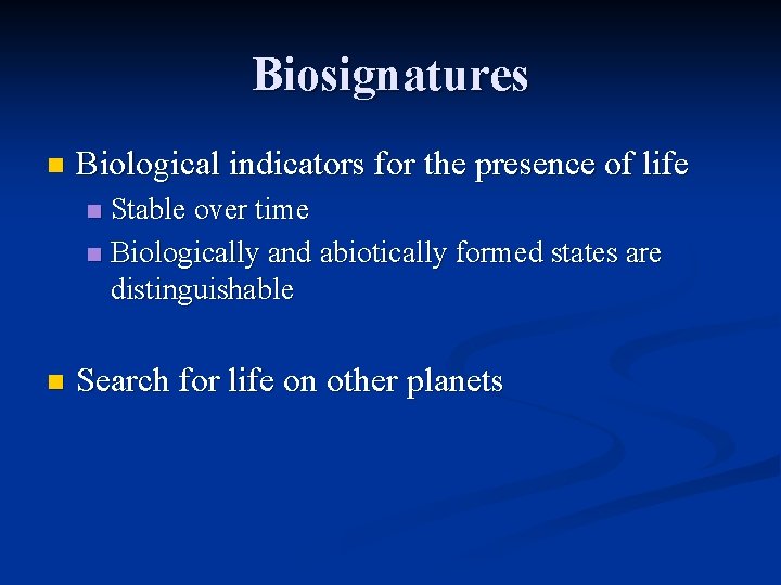 Biosignatures n Biological indicators for the presence of life Stable over time n Biologically Biosignatures n Biological indicators for the presence of life Stable over time n Biologically