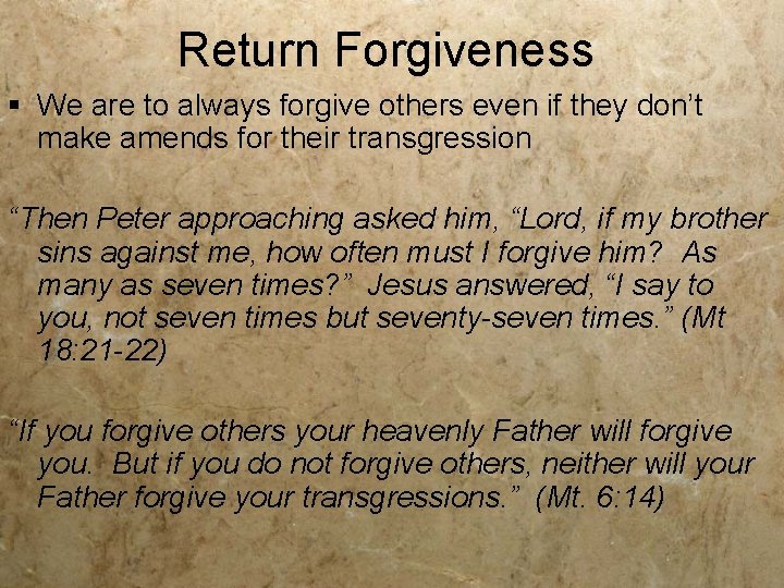 Return Forgiveness § We are to always forgive others even if they don’t make