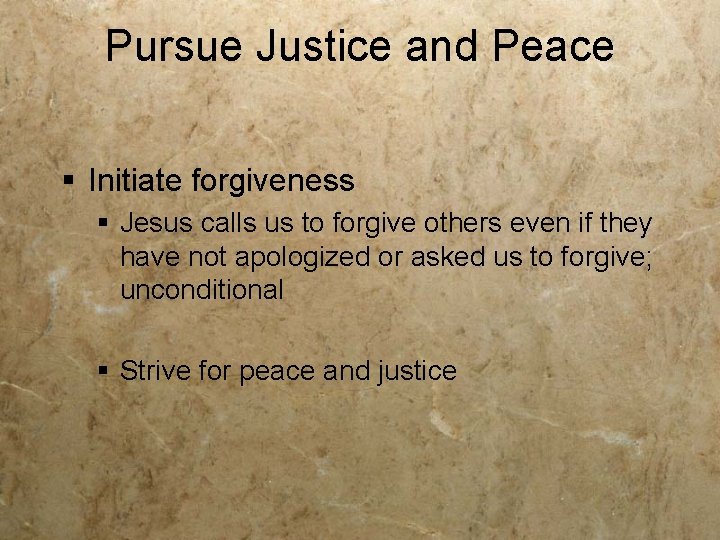 Pursue Justice and Peace § Initiate forgiveness § Jesus calls us to forgive others