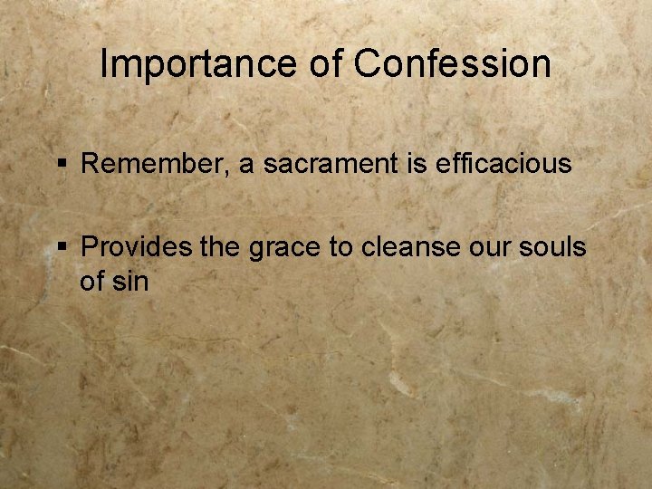 Importance of Confession § Remember, a sacrament is efficacious § Provides the grace to