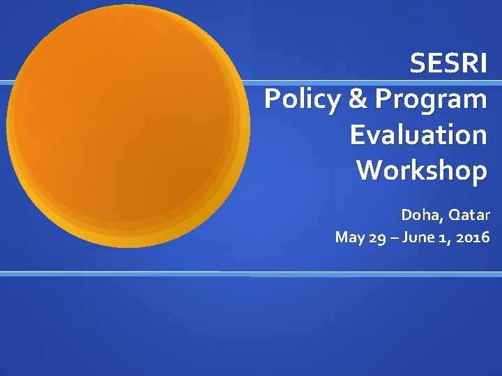 SESRI Policy & Program Evaluation Workshop Doha, Qatar May 29 – June 1, 2016