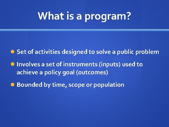 What is a program? Set of activities designed to solve a public problem Involves