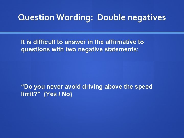 Question Wording: Double negatives It is difficult to answer in the affirmative to questions