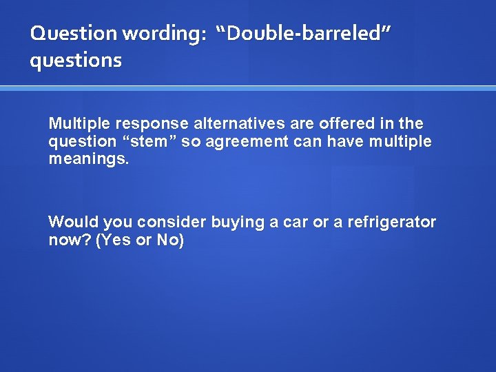 Question wording: “Double-barreled” questions Multiple response alternatives are offered in the question “stem” so